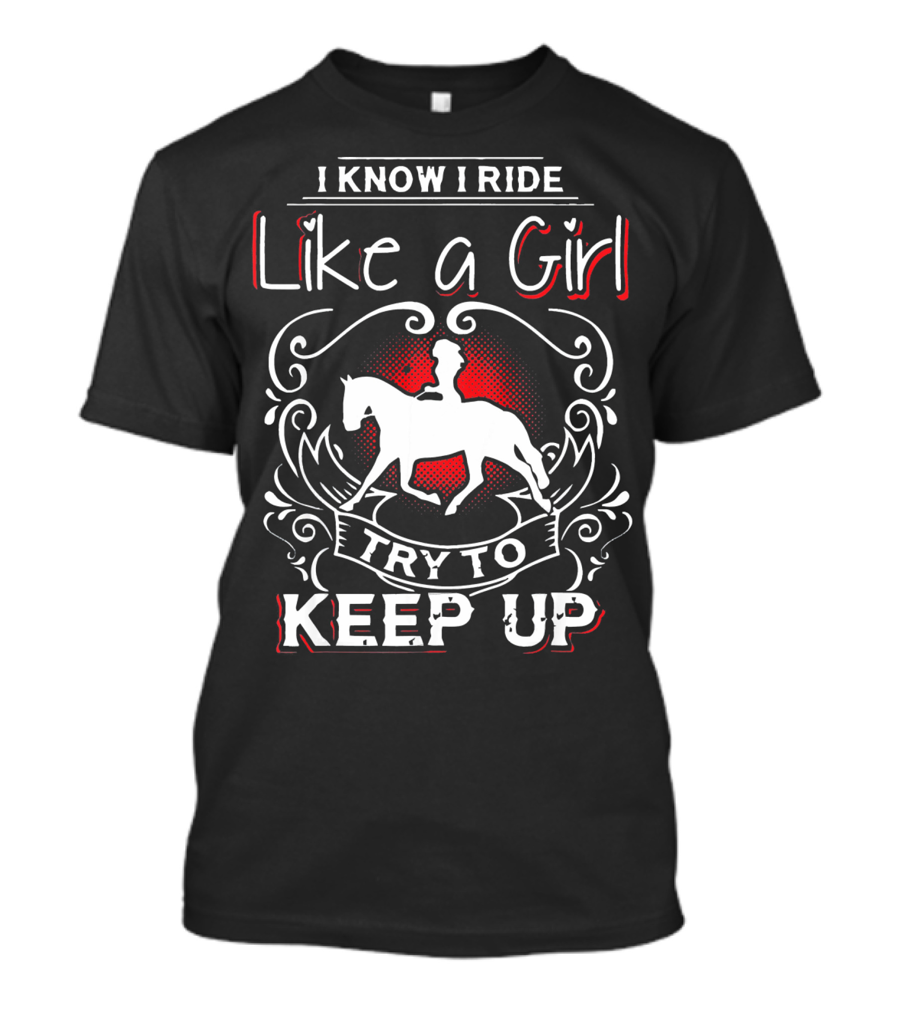 I Know I Ride Like A Girl Try To Keep Up Horse Rider T-Shirt
