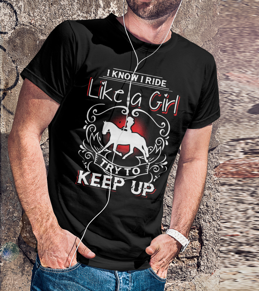 I Know I Ride Like A Girl Try To Keep Up Horse Rider T-Shirt