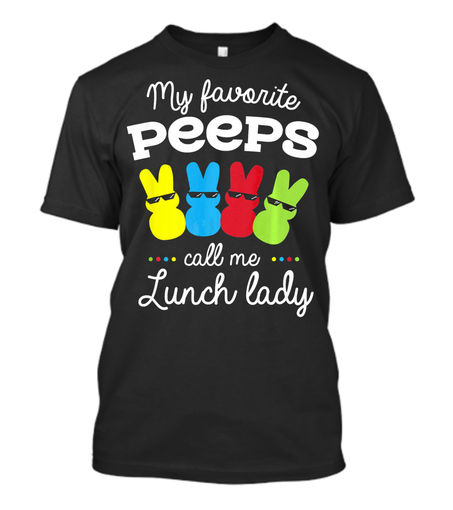 My Favorite Peeps Call Me Lunch Lady Easter Bunny Theme With Colorful Peeps T-Shirt