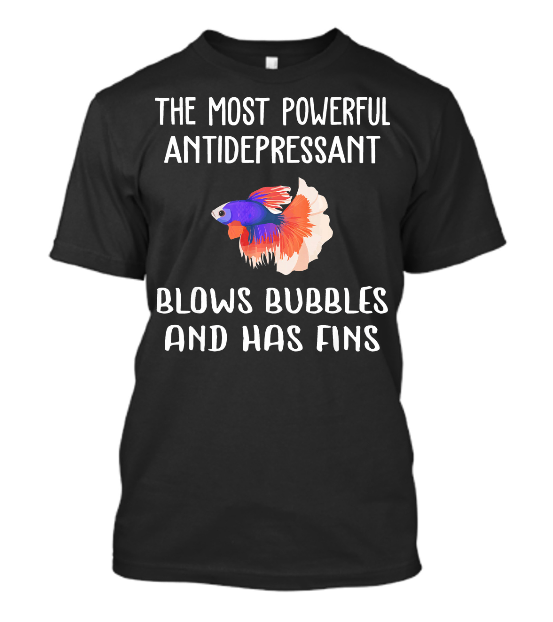 The Most Powerful Antidepressant Funny Betta Fish Blows Bubbles And Has Fins T-Shirt