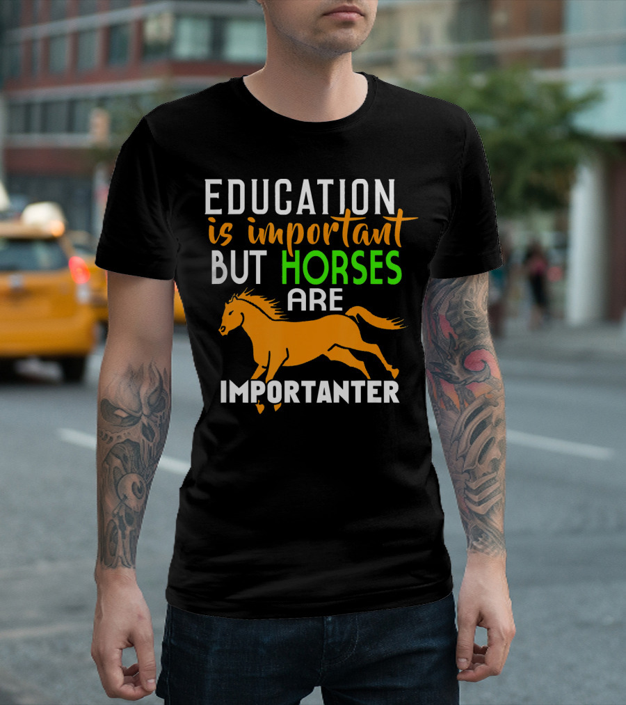 Education Is Important But Horses Are Importanter With Running Horse T-Shirt