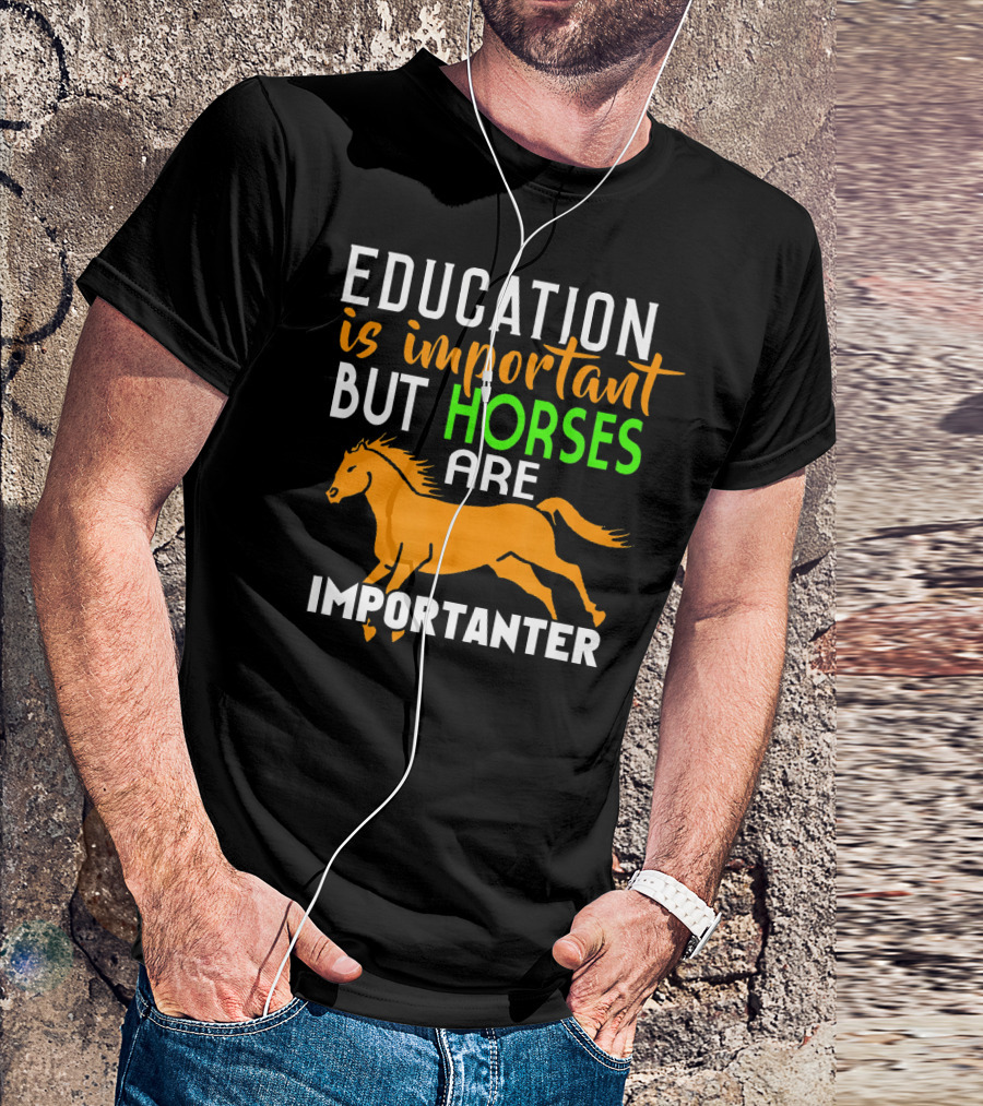 Education Is Important But Horses Are Importanter With Running Horse T-Shirt