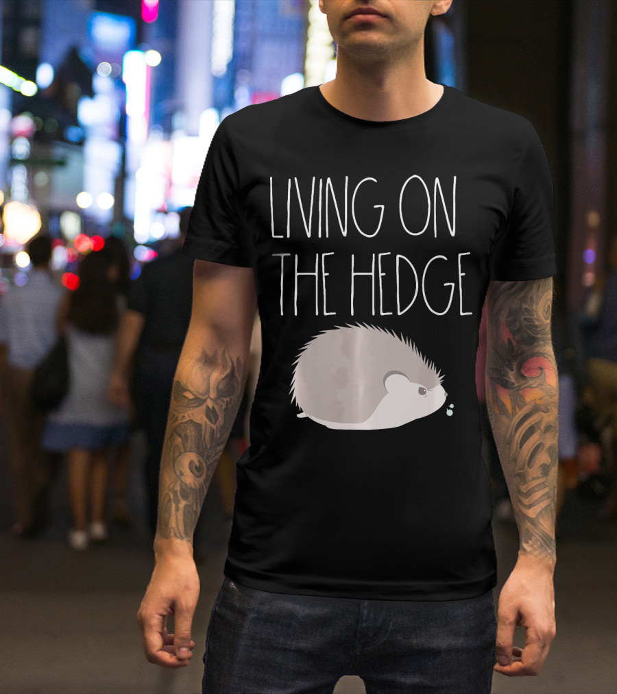 Living On The Hedge Funny Hedgehog T-Shirt