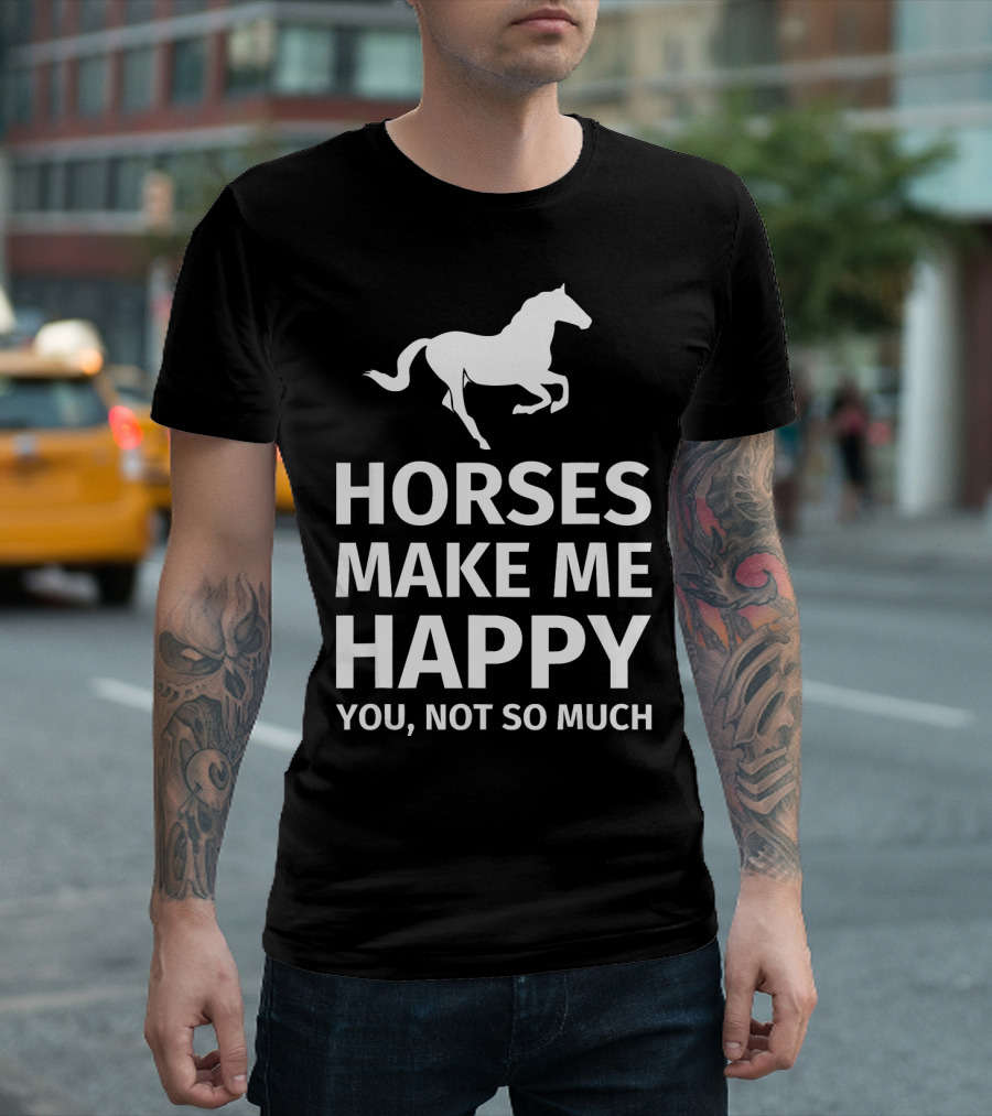 Horses Make Me Happy You Not So Much Friesian Horse Lover Gift T-Shirt