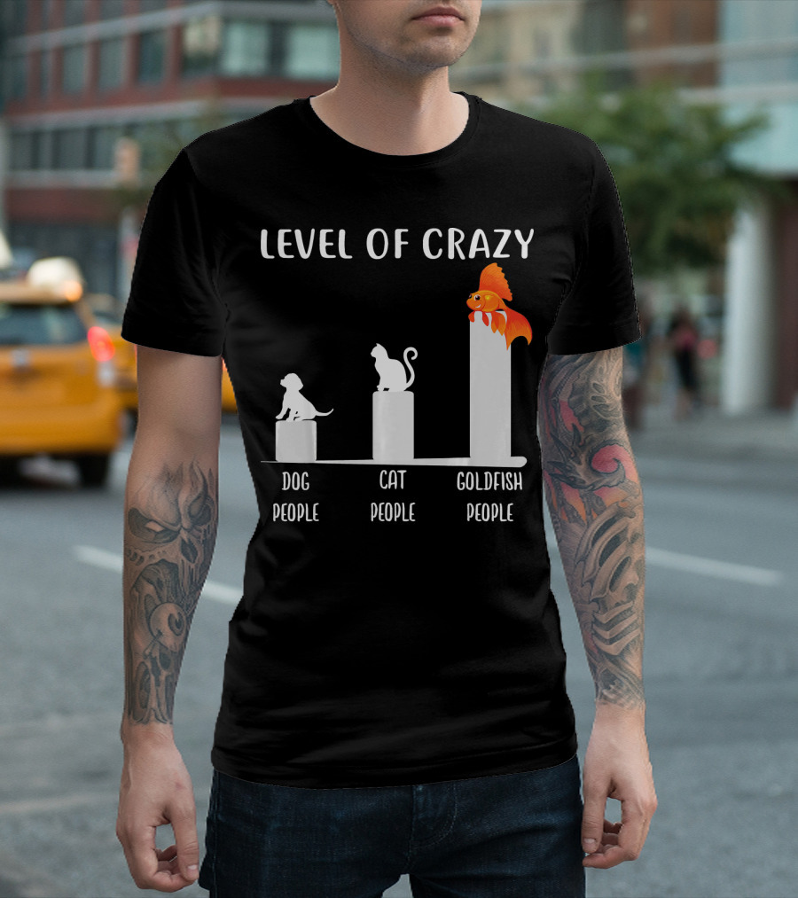 Level Of Crazy Dog People Cat People Goldfish People T-Shirt