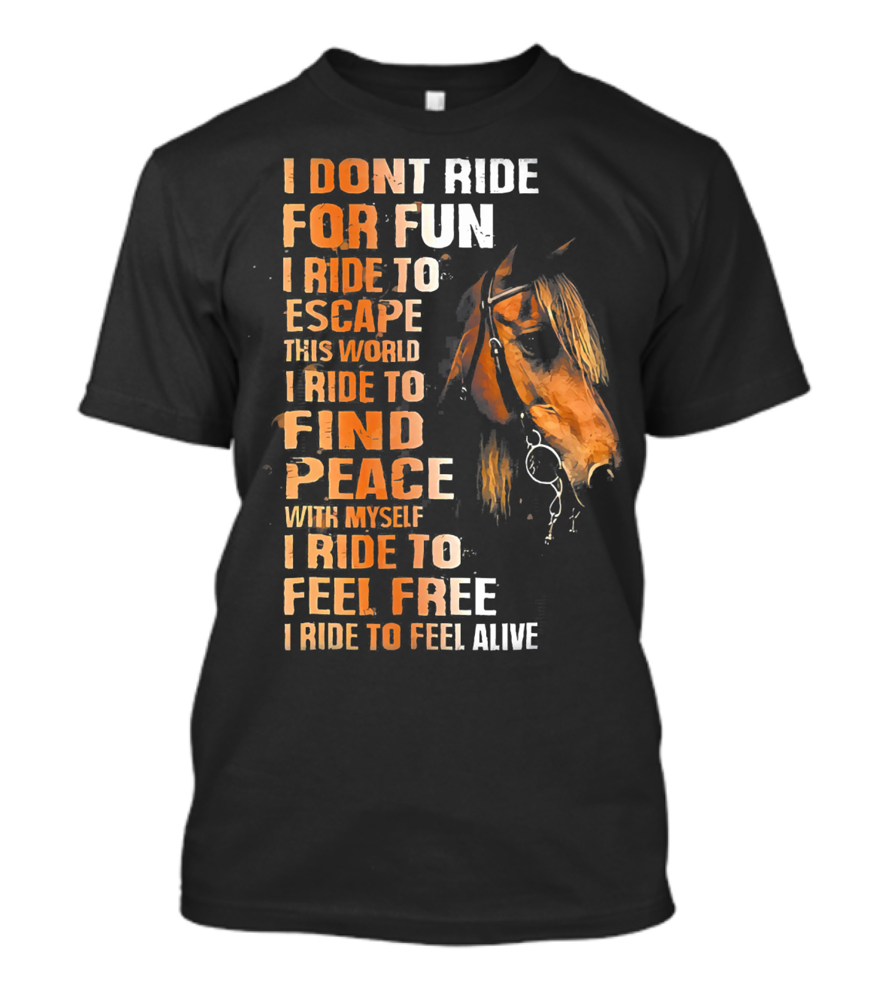 I Dont Ride For Fun I Ride To Escape This World I Ride To Find Peace With Myself I Ride To Feel Free I Ride To Feel Alive T-Shirt