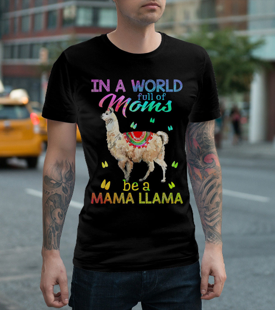 In A World Full Of Moms Be A Mama Llama With Colorful Llama T-Shirt