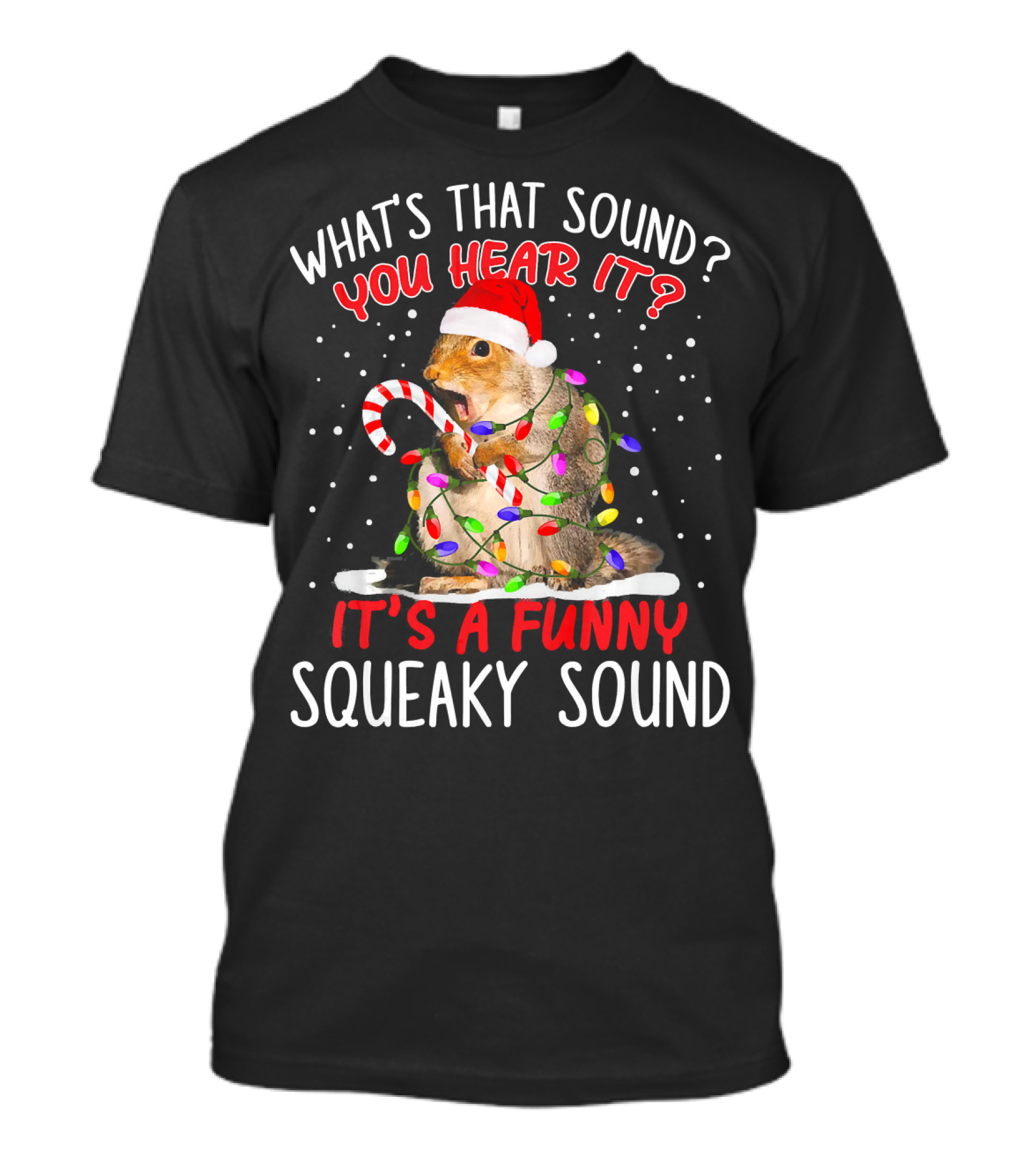 What's That Sound You Hear It It's A Funny Squeaky Sound Santa Hat Squirrel Christmas Lights Candy Cane T-Shirt