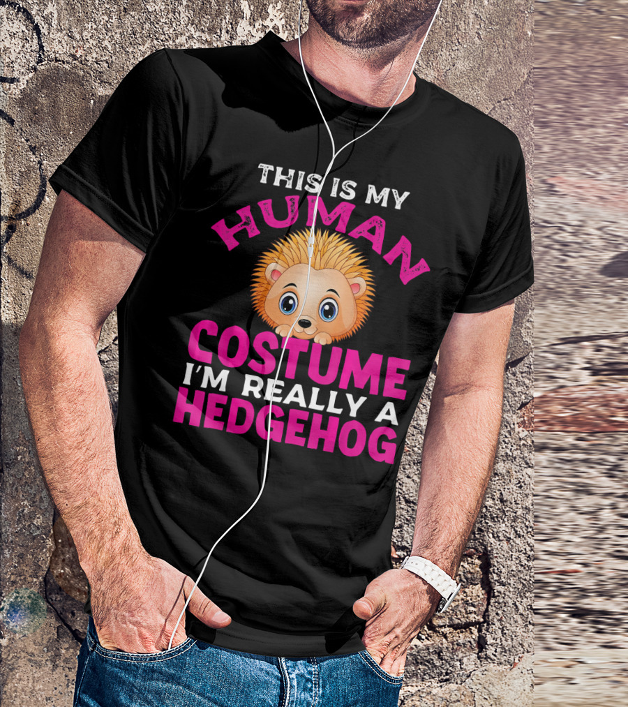 THIS IS MY HUMAN COSTUME I'M REALLY A HEDGEHOG T-Shirt