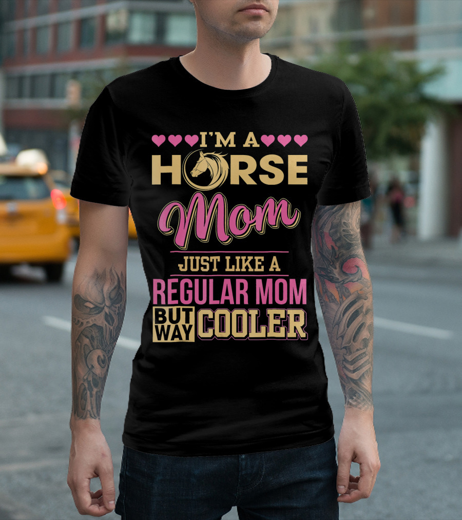 I'm A Horse Mom Just Like A Regular Mom But Way Cooler T-Shirt