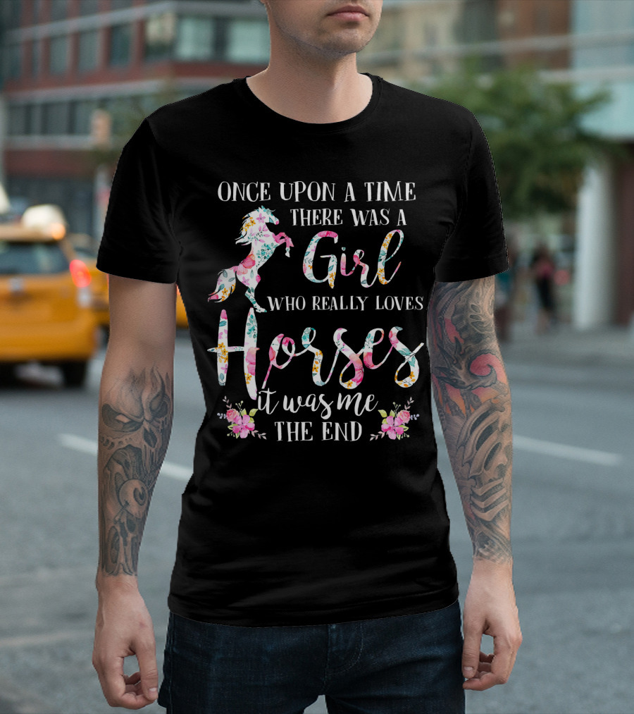 Once Upon A Time There Was A Girl Who Really Loves Horses It Was Me The End T-Shirt