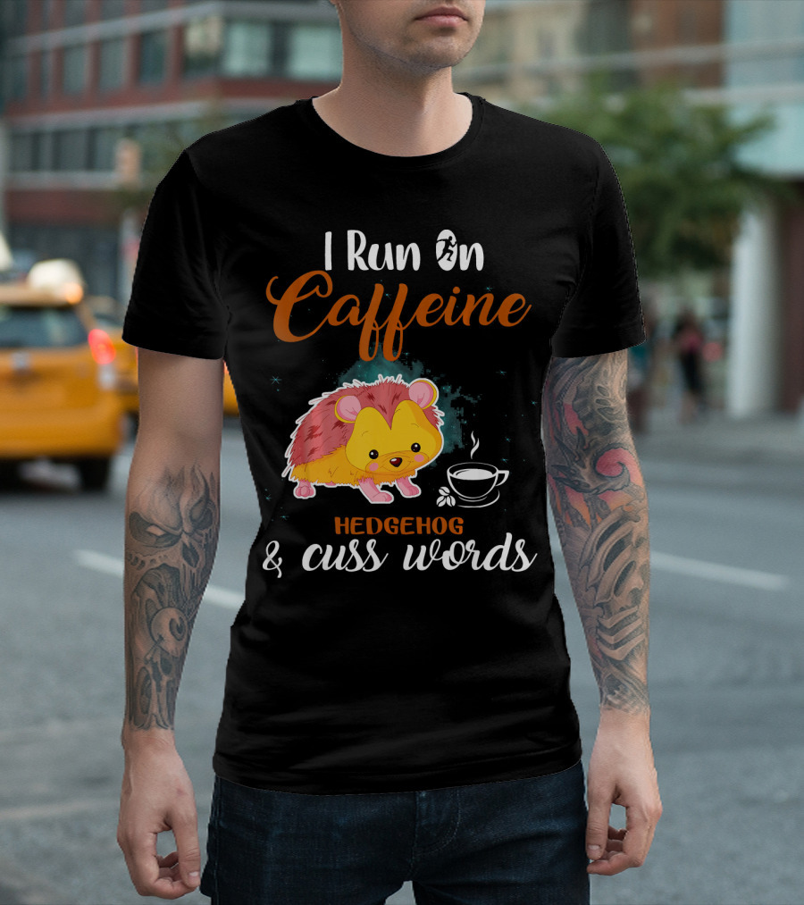 I Run on Caffeine Hedgehog and Cuss Words T-Shirt