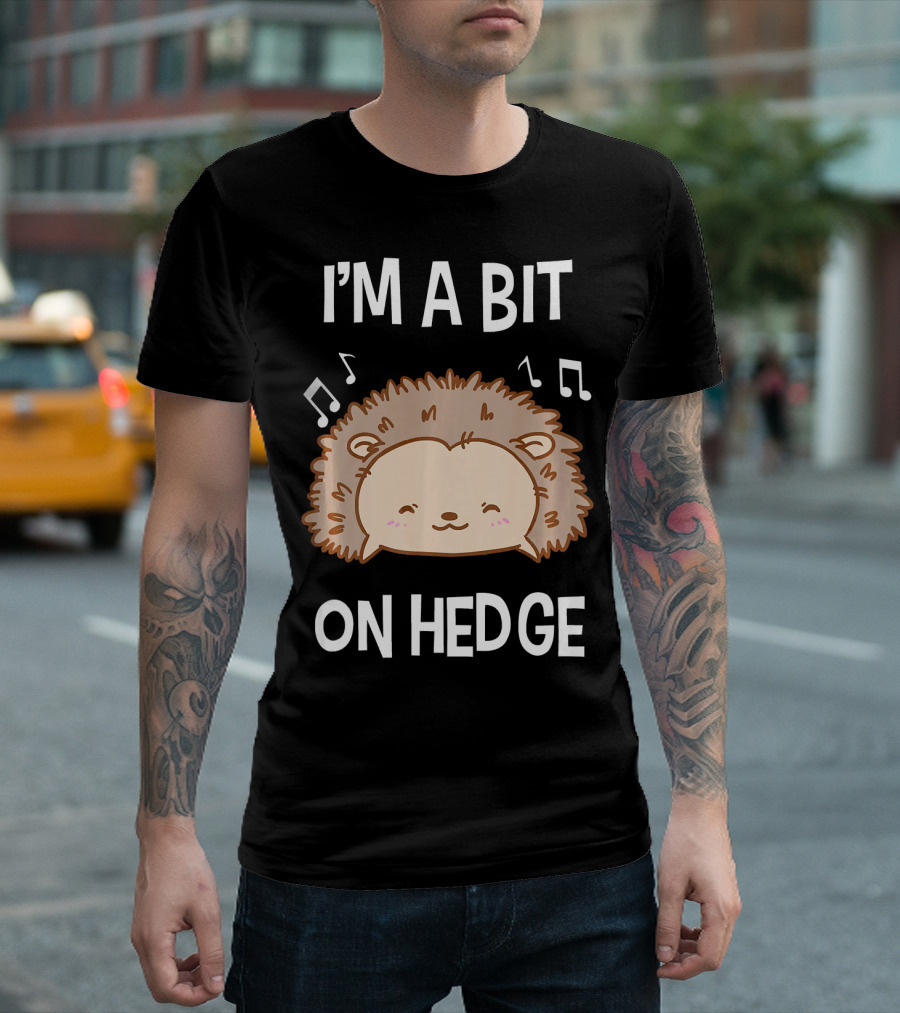 I'M A BIT ON HEDGE Hedgehog Music Notes Cute T-Shirt