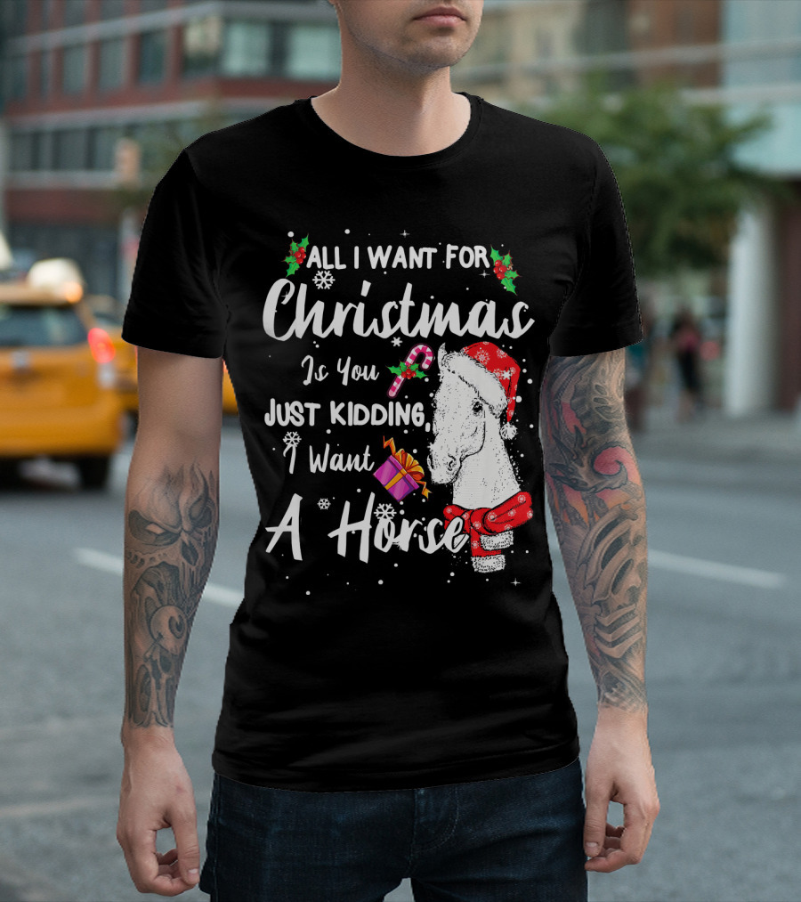 All I Want For Christmas Is You Just Kidding I Want A Horse Santa Hat Candy Cane Gift T-Shirt