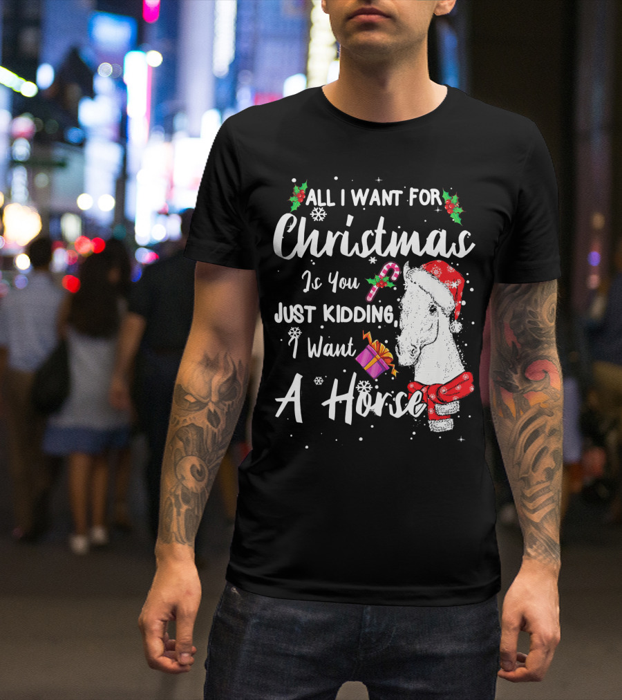 All I Want For Christmas Is You Just Kidding I Want A Horse Santa Hat Candy Cane Gift T-Shirt