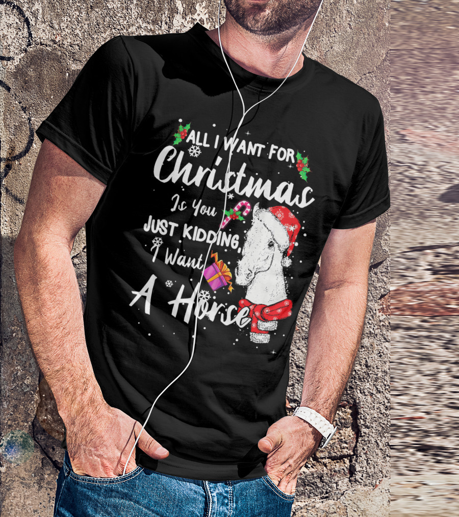 All I Want For Christmas Is You Just Kidding I Want A Horse Santa Hat Candy Cane Gift T-Shirt