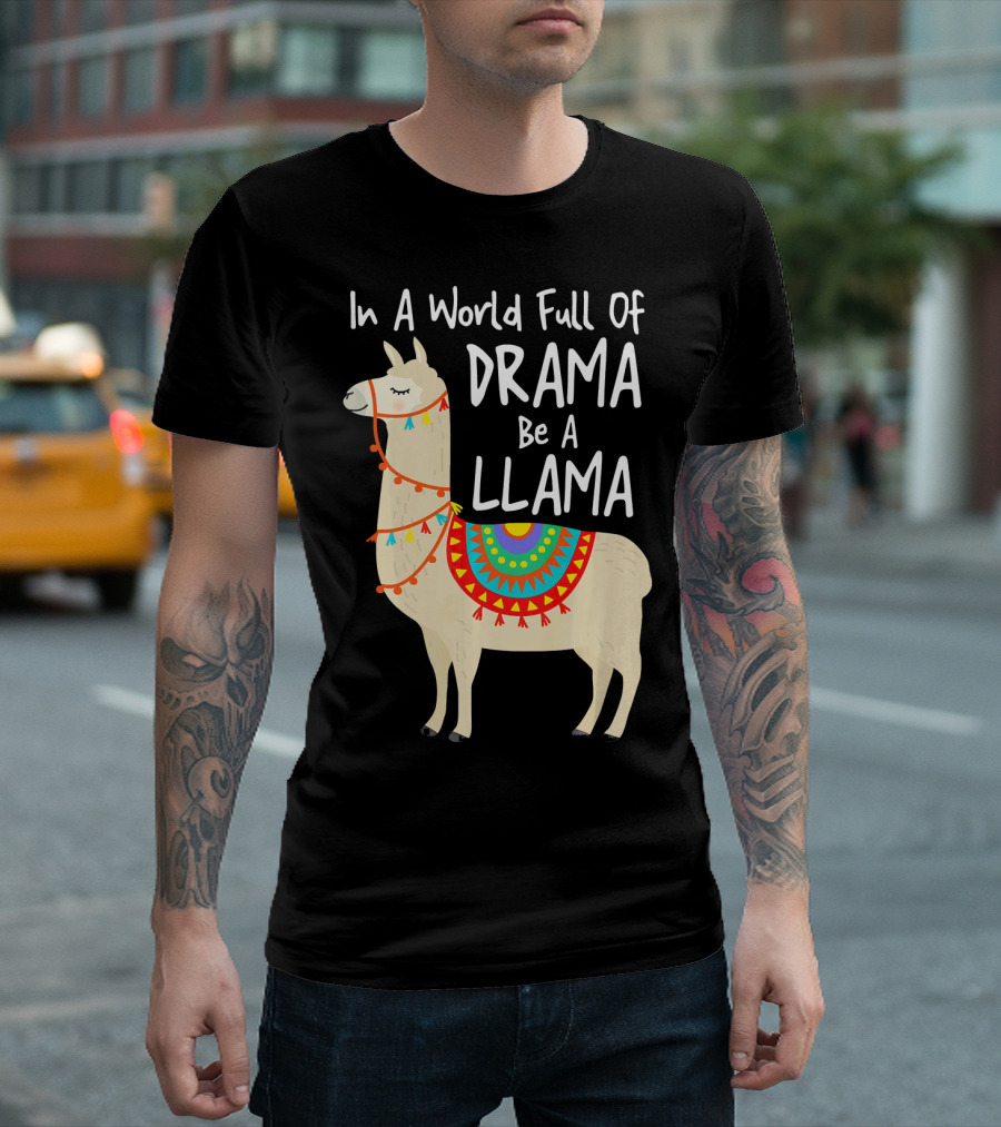 In A World Full Of Drama Be A Llama T-Shirt
