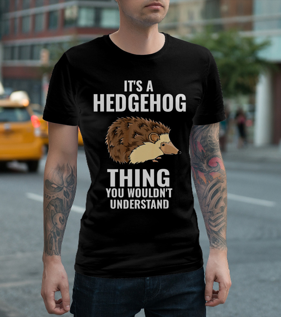 It's A Hedgehog Thing You Wouldn't Understand T-Shirt