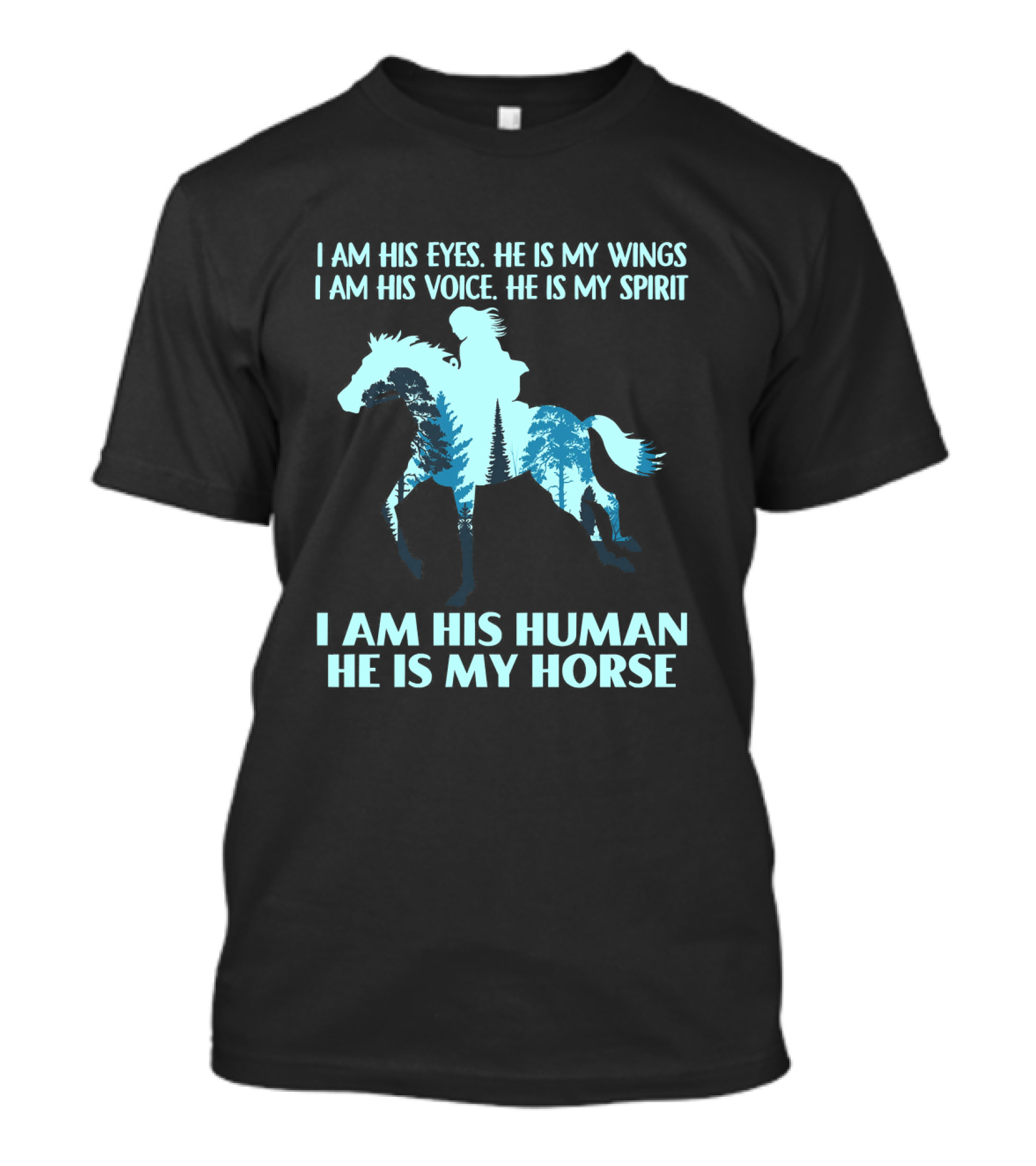 I Am His Eyes He Is My Wings I Am His Voice He Is My Spirit I Am His Human He Is My Horse T-Shirt