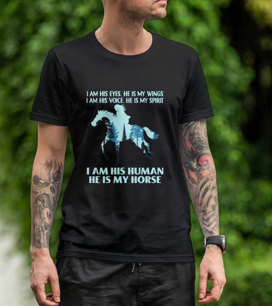 I Am His Eyes He Is My Wings I Am His Voice He Is My Spirit I Am His Human He Is My Horse T-Shirt