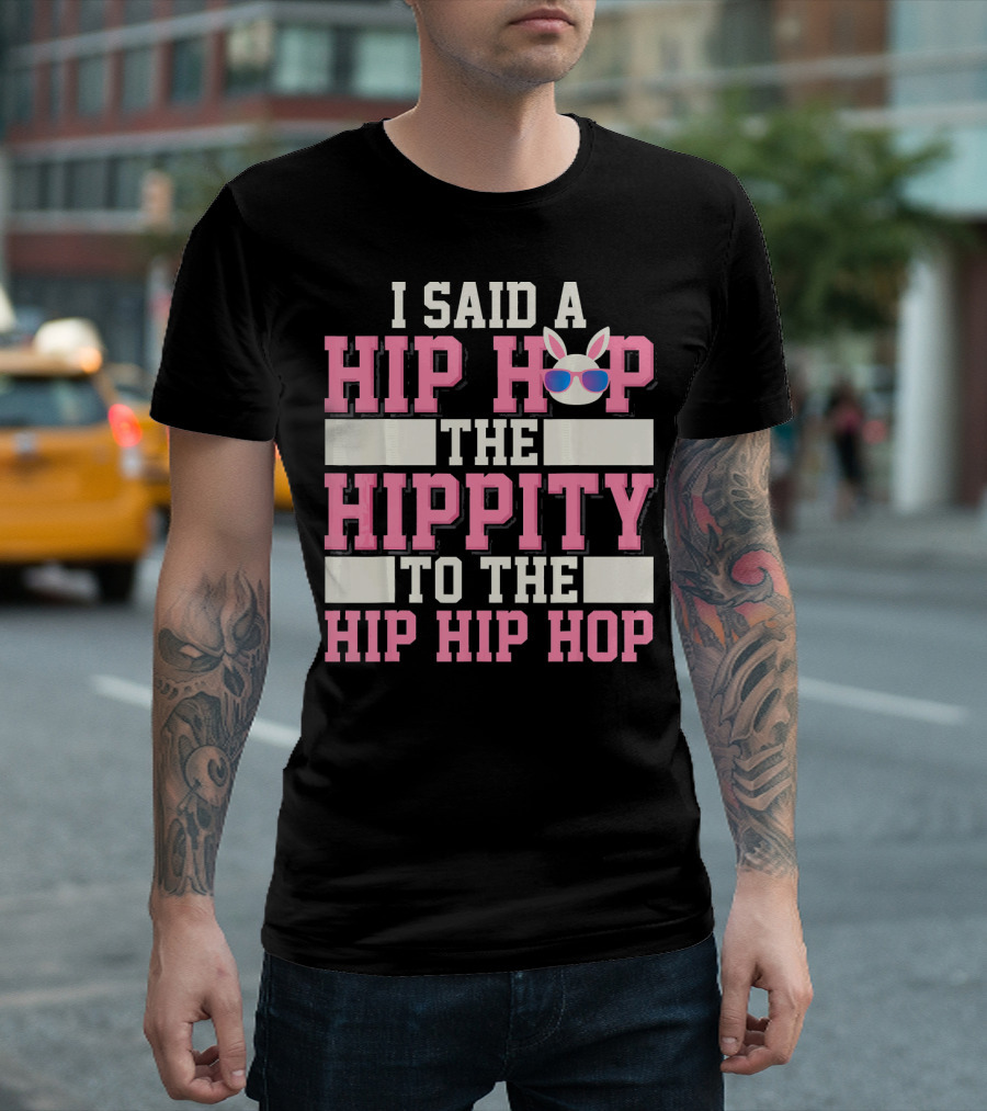 I SAID A HIP HOP THE HIPPITY TO THE HIP HIP HOP Funny Old School Rap Easter T-Shirt