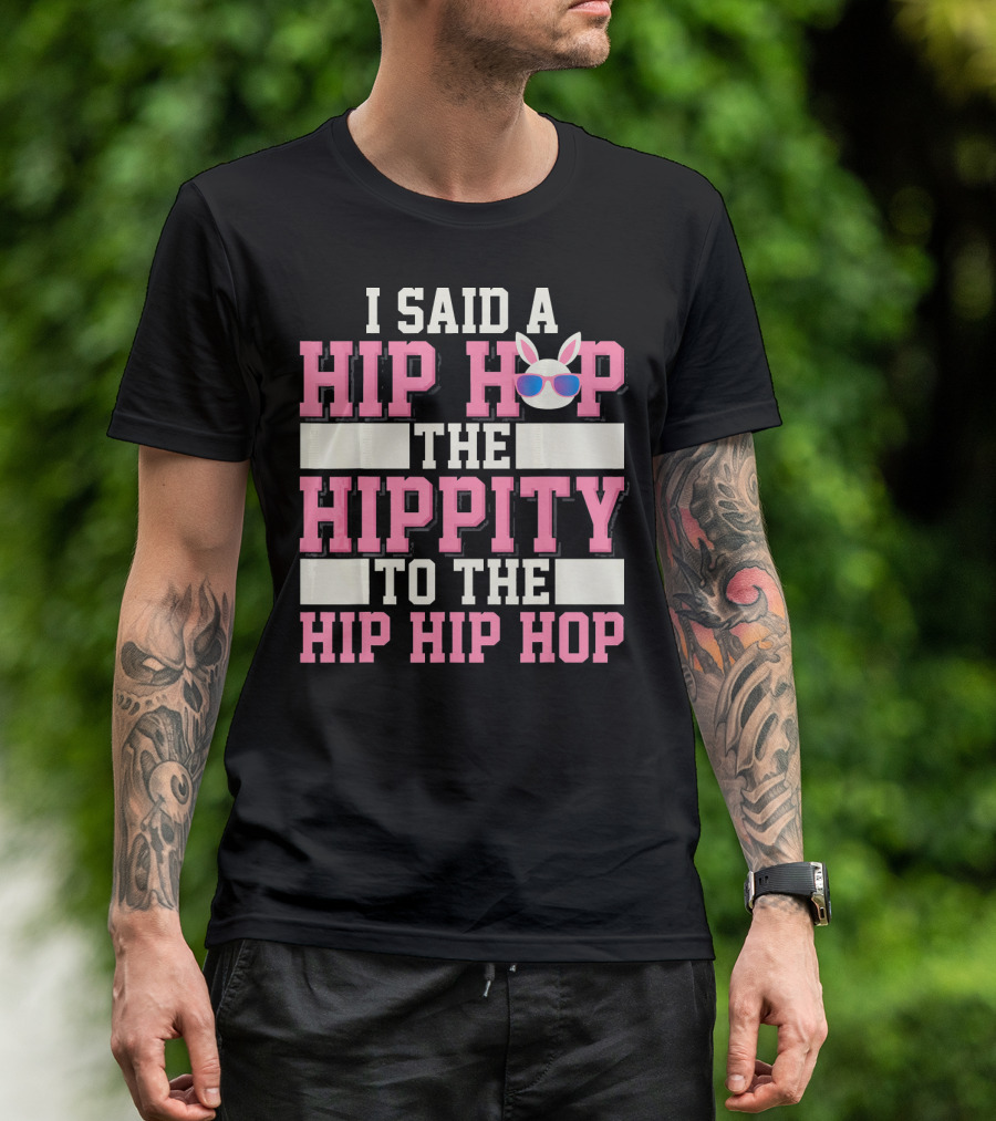 I SAID A HIP HOP THE HIPPITY TO THE HIP HIP HOP Funny Old School Rap Easter T-Shirt