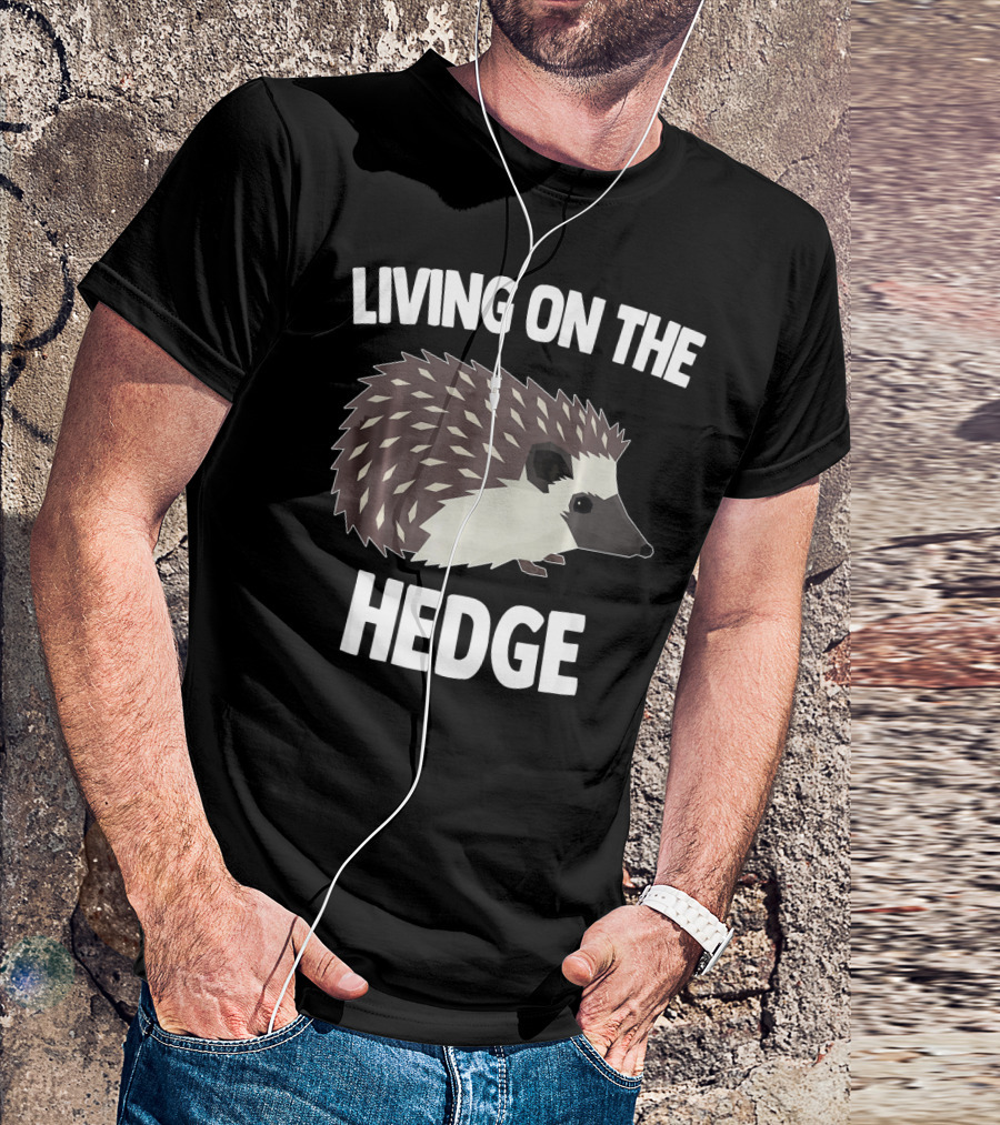 Living On The Hedge Hedgehog Humor T-Shirt