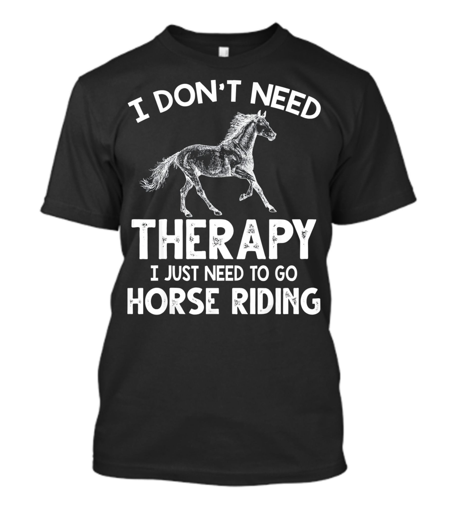 I Don't Need Therapy I Just Need To Go Horse Riding T-Shirt