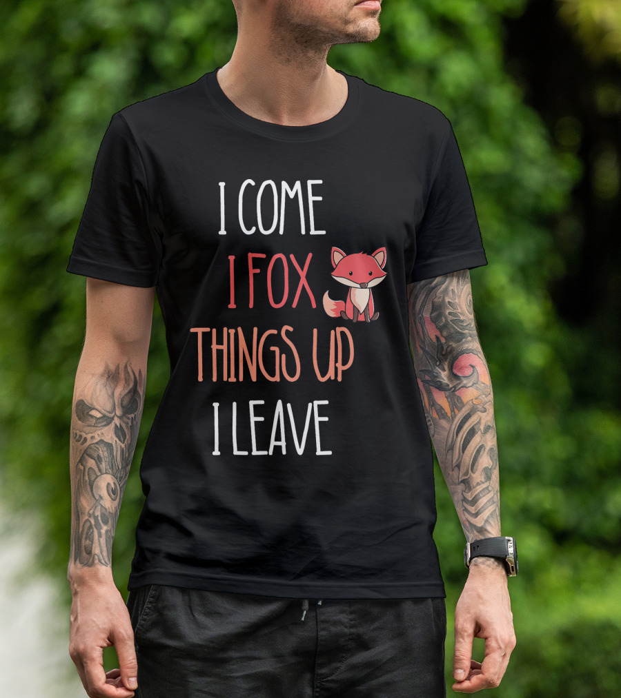 I Come I Fox Things Up I Leave Fox T-Shirt