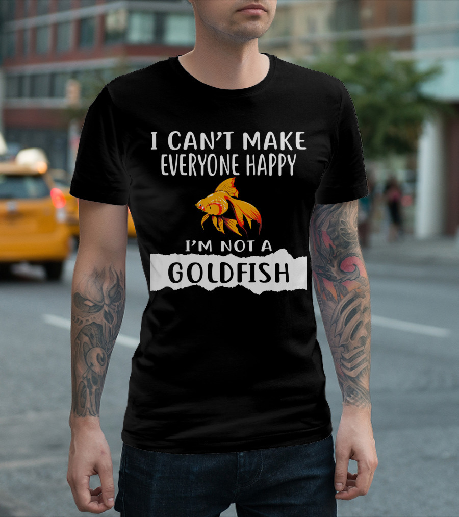 I Can't Make Everyone Happy I'm Not a Goldfish T-Shirt
