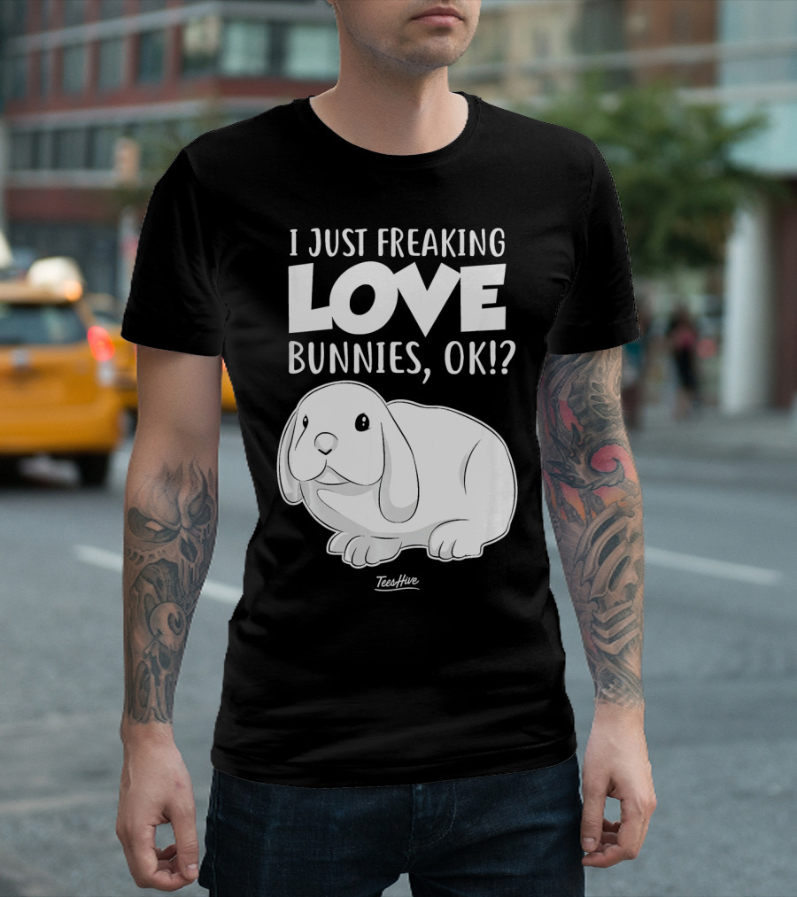 I Just Freaking Love Bunnies OK Cute Bunny T-Shirt