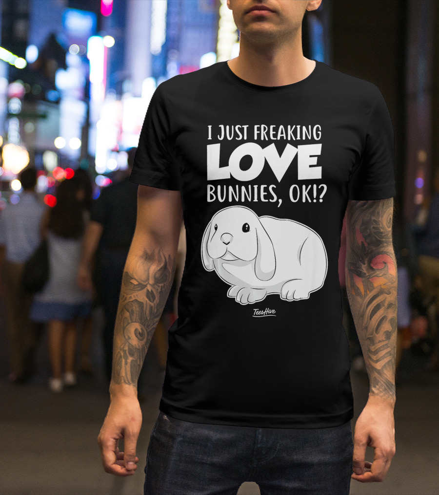 I Just Freaking Love Bunnies OK Cute Bunny T-Shirt
