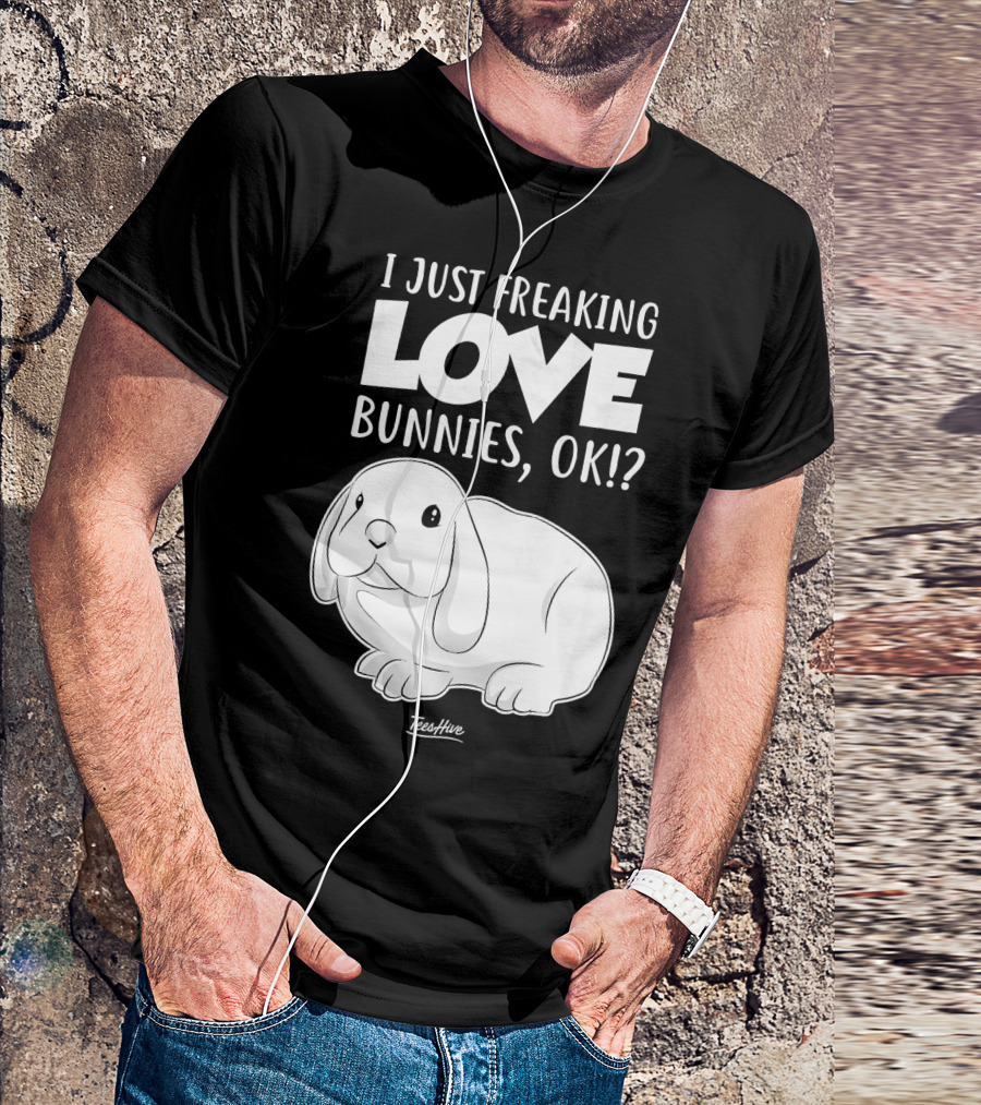I Just Freaking Love Bunnies OK Cute Bunny T-Shirt