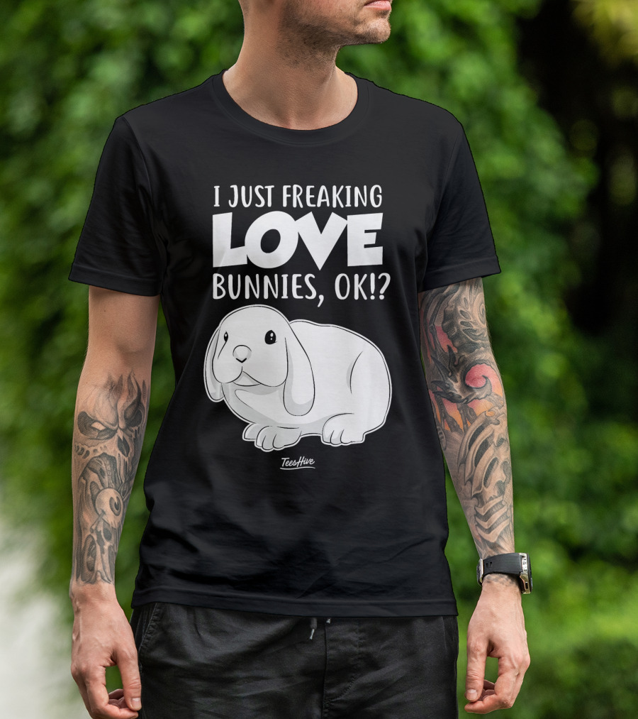 I Just Freaking Love Bunnies OK Cute Bunny T-Shirt