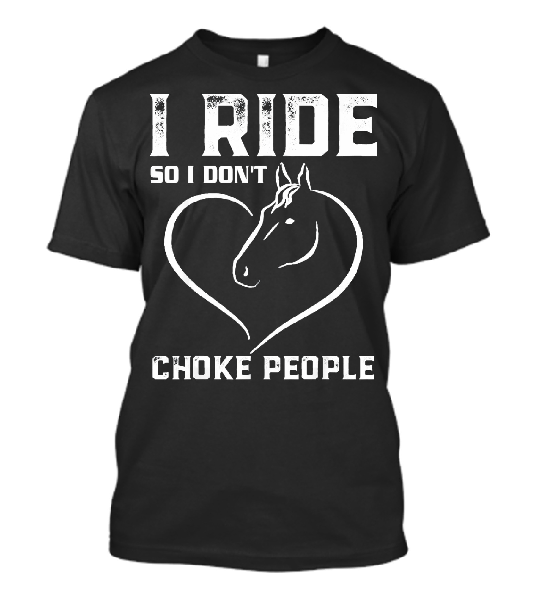 I Ride So I Don't Choke People Horse Heart T-Shirt