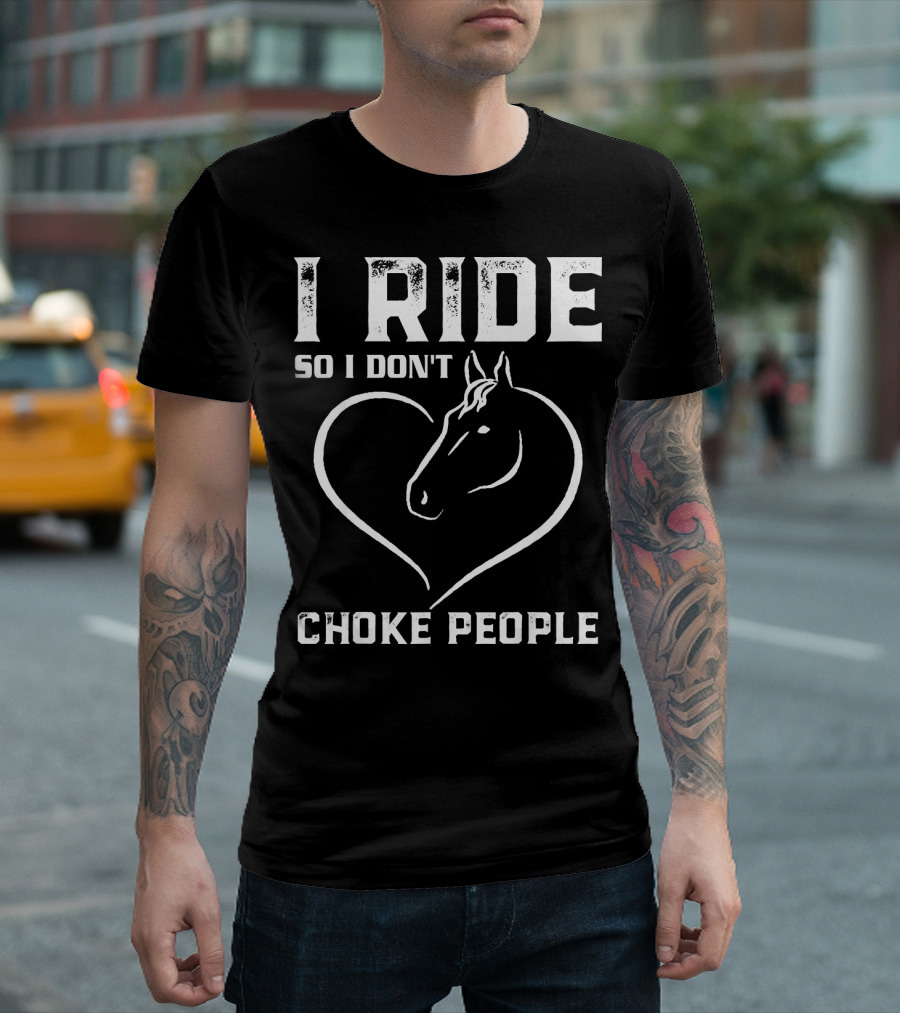 I Ride So I Don't Choke People Horse Heart T-Shirt