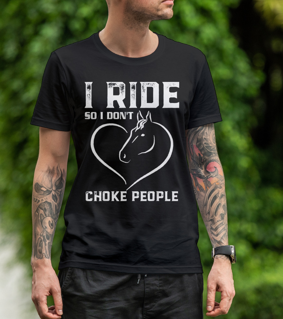 I Ride So I Don't Choke People Horse Heart T-Shirt