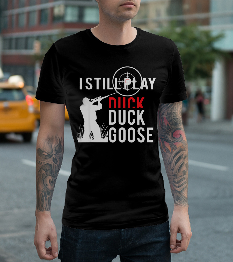I Still Play Duck Duck Goose Hunter Target Shooter T-Shirt