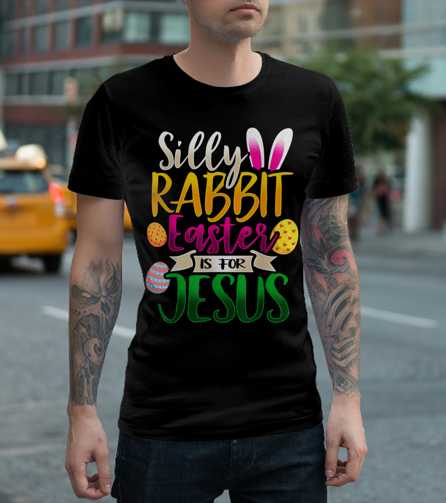 Silly Rabbit Easter Is For Jesus Christian Eggs Bunny Ears T-Shirt