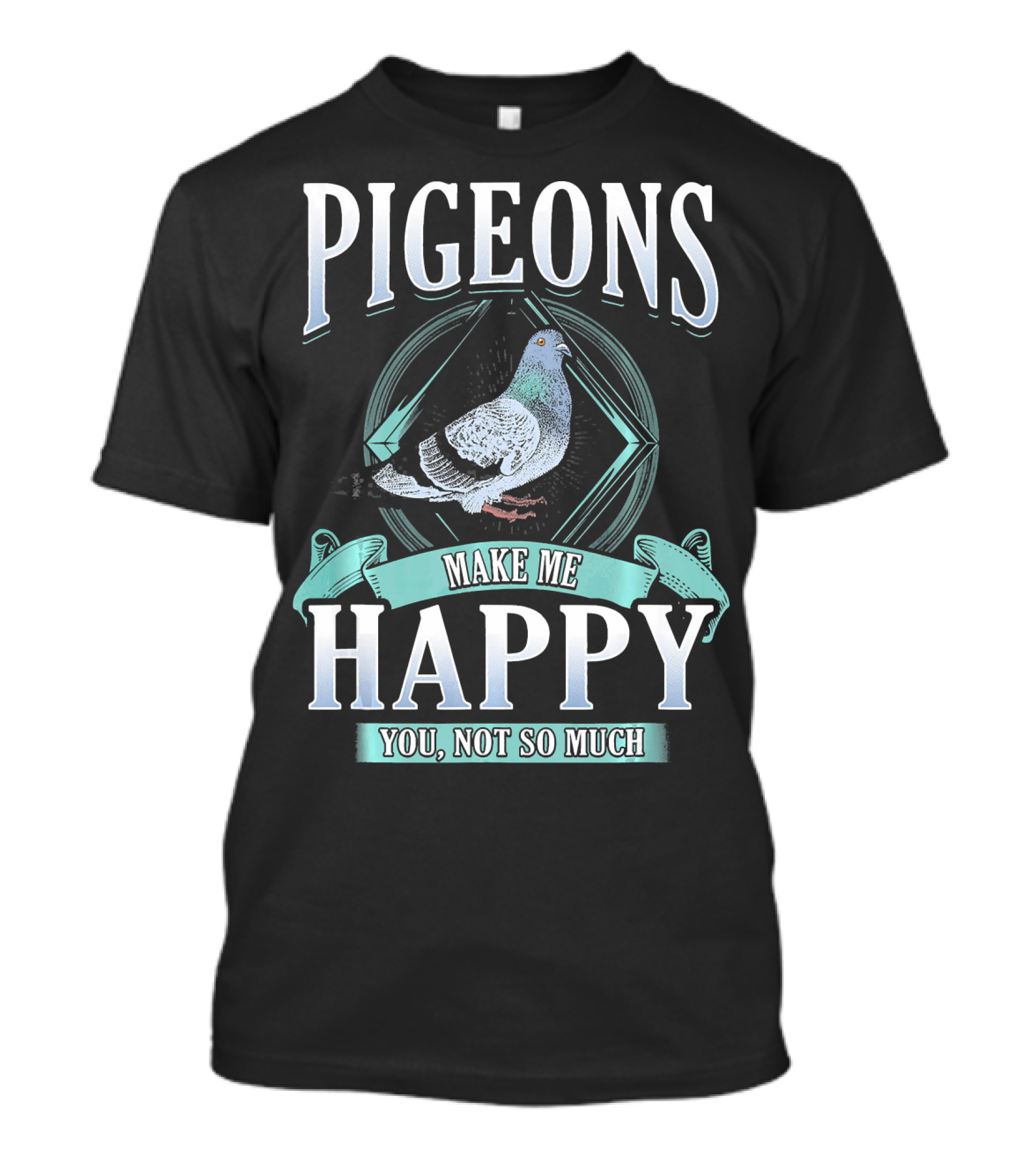 Pigeons Make Me Happy You Not So Much T-Shirt