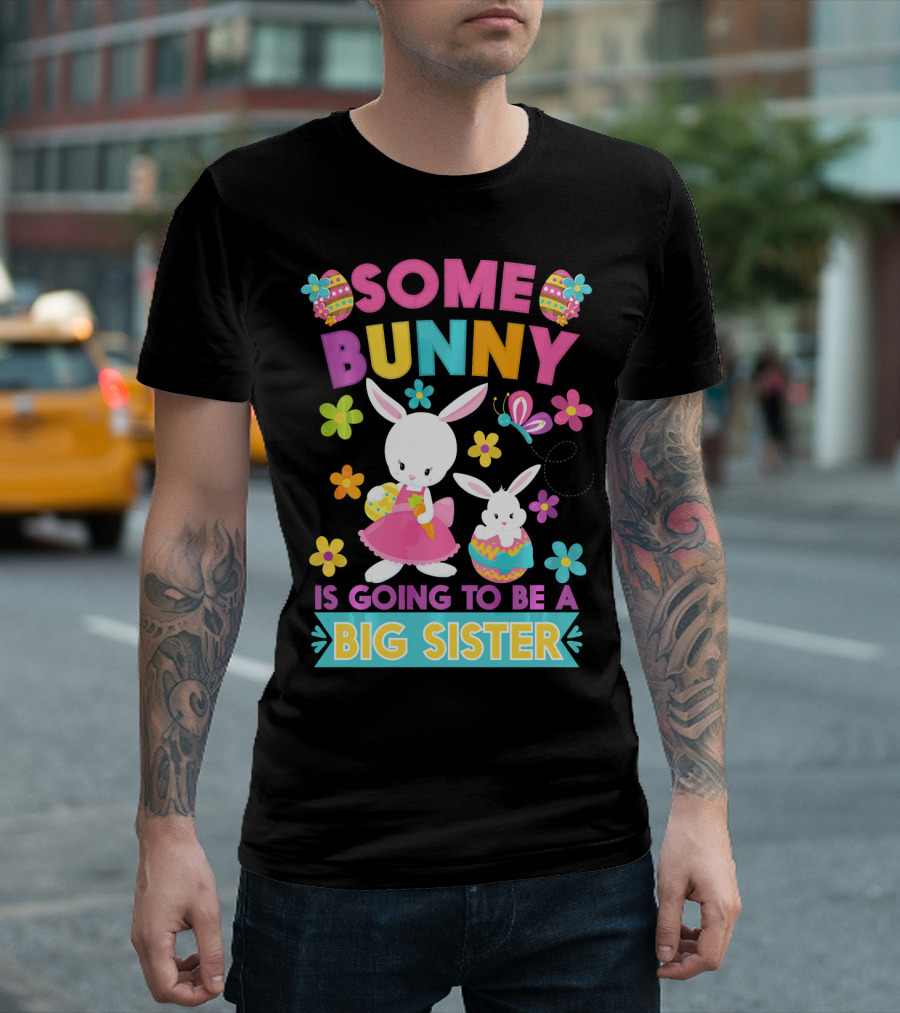 Some Bunny Is Going to Be a Big Sister Easter Flowers and Eggs T-Shirt