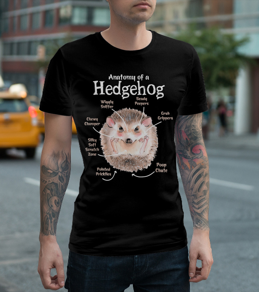 Anatomy Of A Hedgehog Beady Peepers Wiggly Sniffer Chewy Chomper Grub Grippers Silky Soft Scratch Zone Pointed Prickles Poop Chute T-Shirt