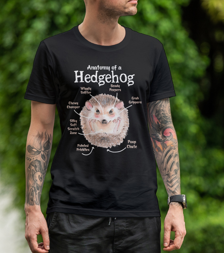 Anatomy Of A Hedgehog Beady Peepers Wiggly Sniffer Chewy Chomper Grub Grippers Silky Soft Scratch Zone Pointed Prickles Poop Chute T-Shirt