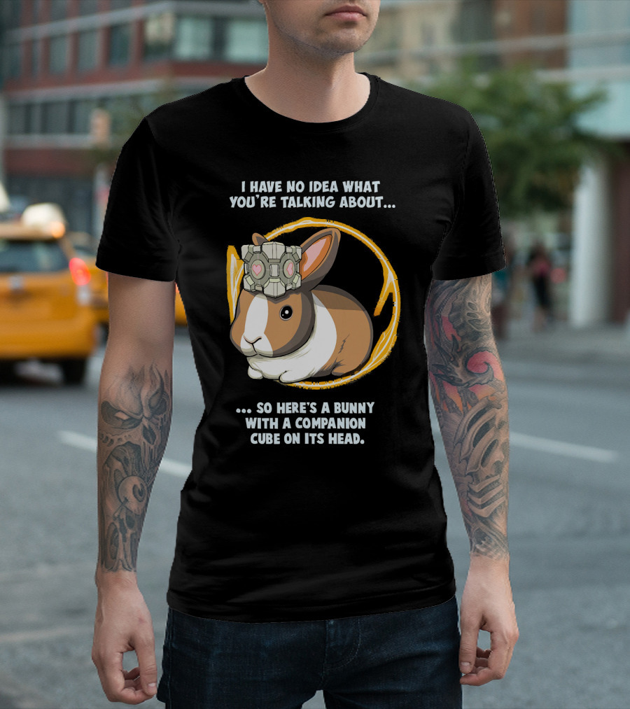 I Have No Idea What You’re Talking About So Here’s a Bunny with a Companion Cube on Its Head Portal 2 Portal Bunny PTL023 T-Shirt