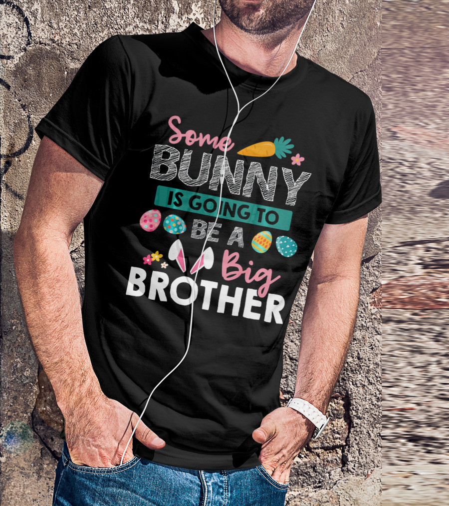 Some Bunny Is Going To Be A Big Brother Easter Carrot And Eggs T-Shirt