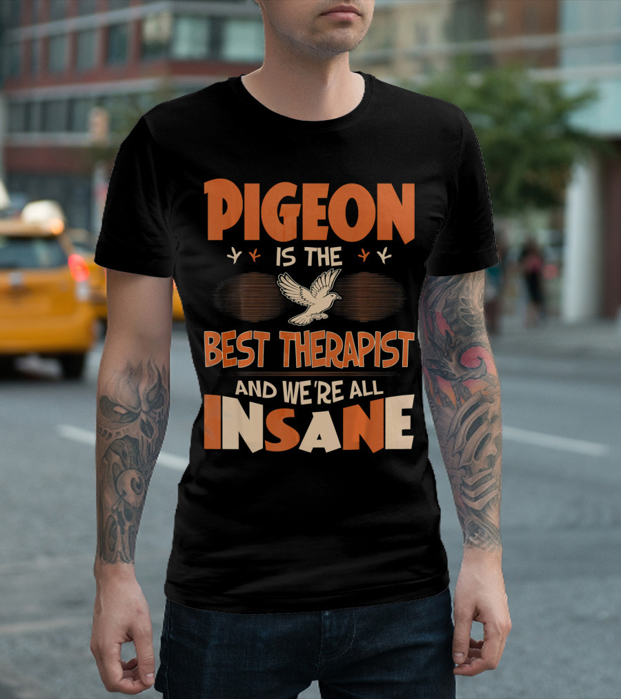 Pigeon Is The Best Therapist And We're All Insane T-Shirt