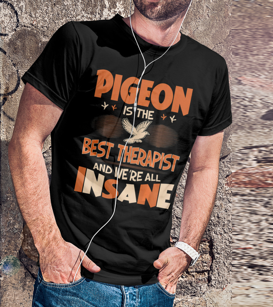Pigeon Is The Best Therapist And We're All Insane T-Shirt