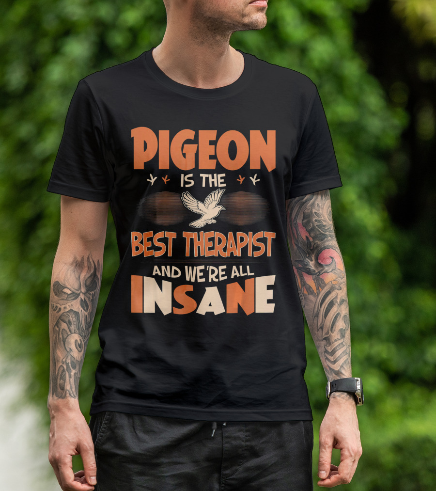 Pigeon Is The Best Therapist And We're All Insane T-Shirt