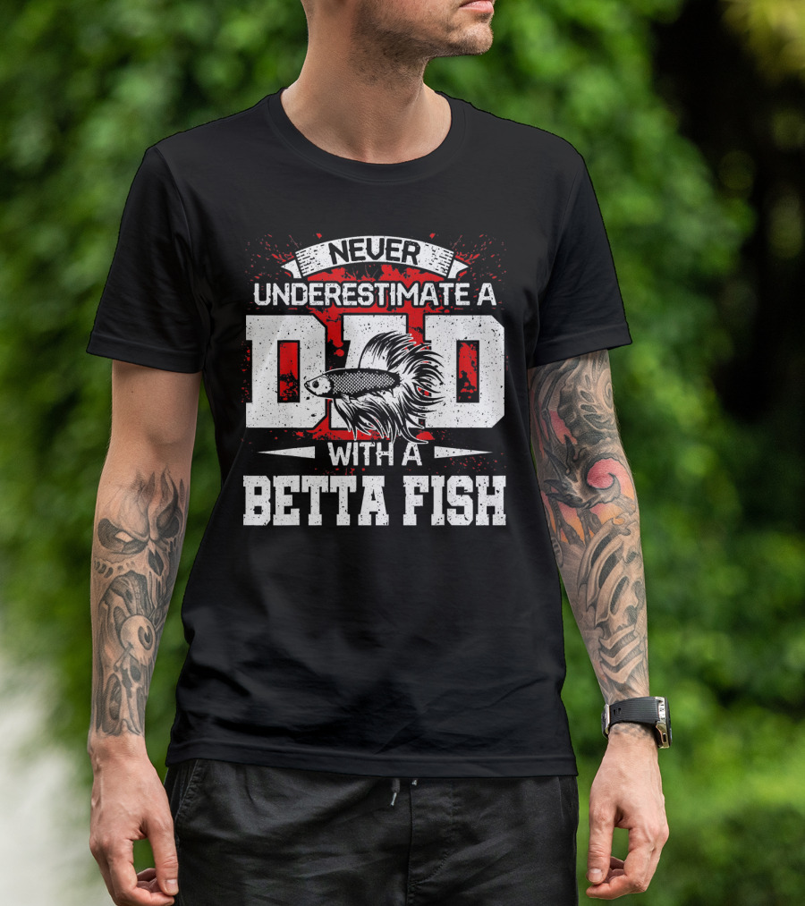 Never Underestimate A Dad With A Betta Fish T-Shirt