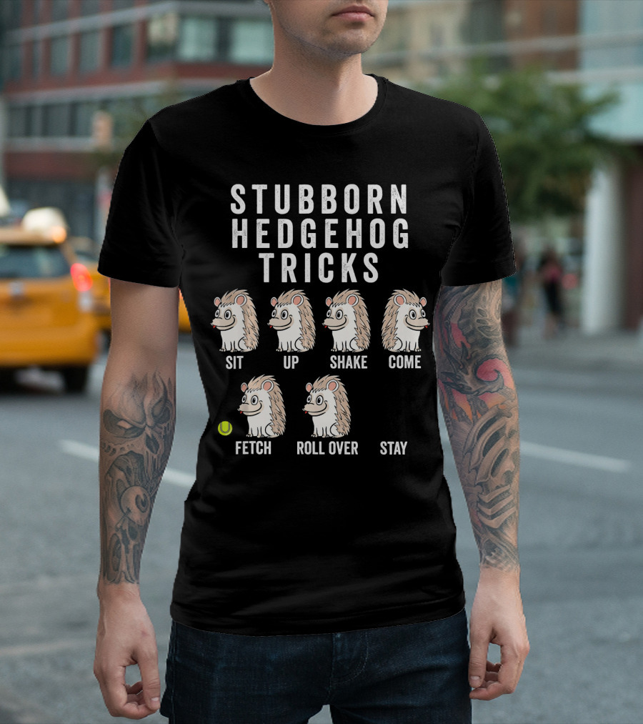 Stubborn Hedgehog Tricks Sit Up Shake Come Fetch Roll Over Stay Funny Pet T-Shirt